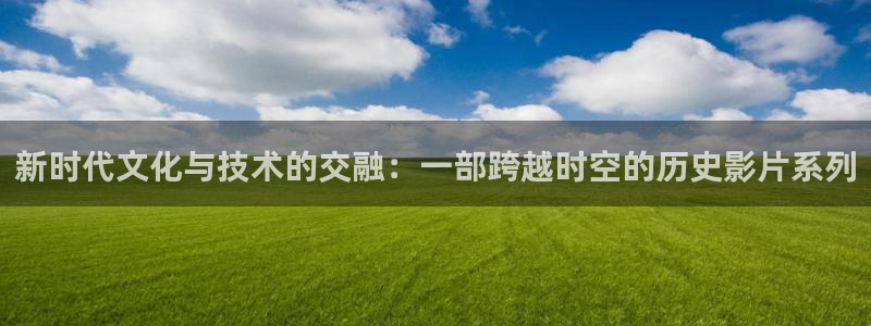 爱丫爱丫好姑娘影院电视剧全集：新时代文化与技术的交融：一部跨越时空的历史影片系列